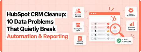 HubSpot CRM Cleanup: 10 Data Problems That Quietly Break Automation & Reporting