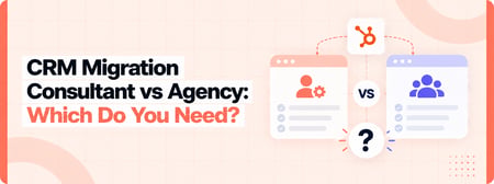 CRM Migration Consultant vs Migration Agency: Which One Does Your HubSpot Project Need?