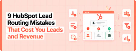 HubSpot Lead Routing Mistakes: 9 Reasons Good Leads Get Sent to the Wrong Sales Rep