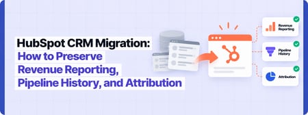 HubSpot CRM Migration: How to Preserve Revenue Reporting, Pipeline History, and Attribution
