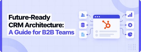 How to Build a Future-Ready CRM Architecture for Scaling B2B Teams