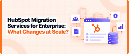 HubSpot Migration Services for Enterprise: What Changes at Scale?