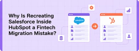 Why Is Recreating Salesforce Inside HubSpot a Costly Fintech Migration Mistake?