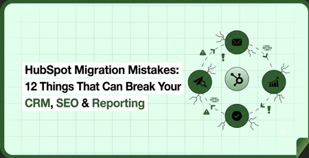 HubSpot Migration Mistakes: 12 Things That Can Break Your CRM, SEO & Reporting