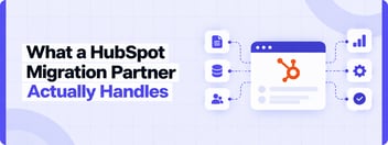 What a HubSpot Migration Partner Actually Handles