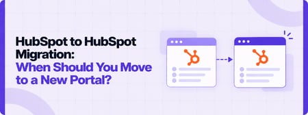 HubSpot to HubSpot Migration: When Should You Move to a New Portal?