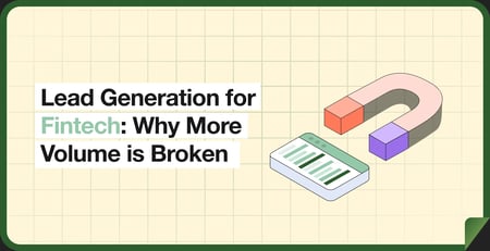Lead Generation for Fintech: Why More Volume is Broken (and the fix)