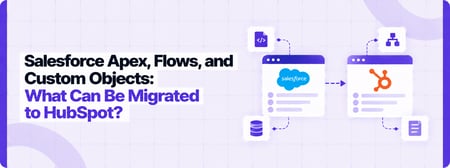 Salesforce Apex, Flows, and Custom Objects: What Can Be Migrated to HubSpot?