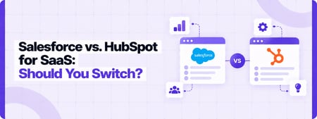 Salesforce vs. HubSpot for B2B SaaS: Is It Time to Switch?